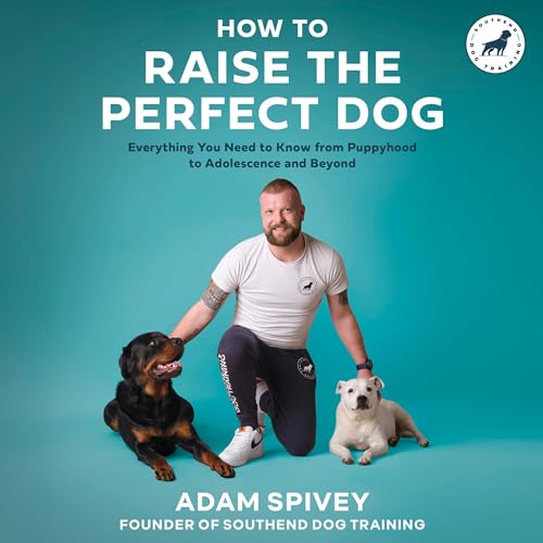 How to Raise the Perfect Dog By Adam Spivey