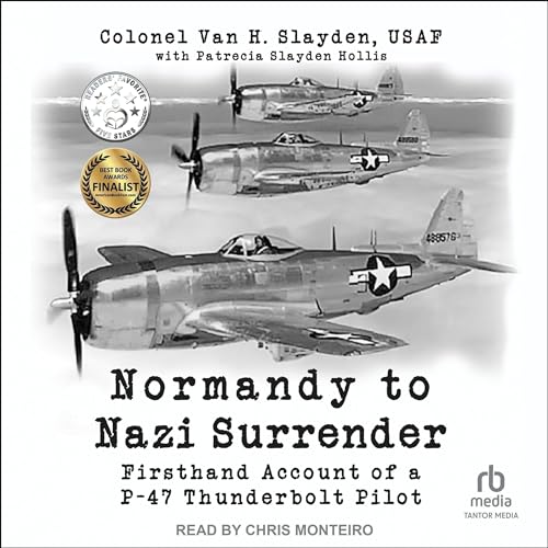 Normandy to Nazi Surrender By Colonel Van H. Slayden, Patrecia Slayden Hollis