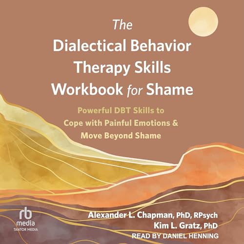 The Dialectical Behavior Therapy Skills Workbook for Shame By Alexander L. Chapman PhD, Kim L. Gratz PhD