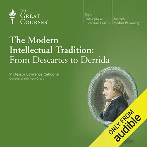 The Modern Intellectual Tradition: From Descartes to Derrida By Lawrence Cahoone, The Great Courses