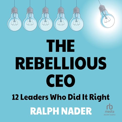 The Rebellious CEO By Ralph Nader