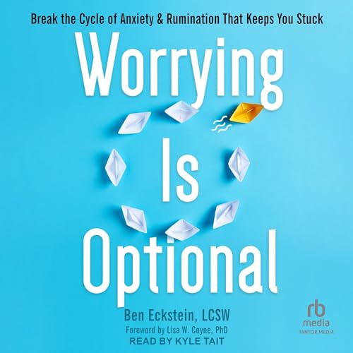 Worrying Is Optional By Ben Eckstein LCSW