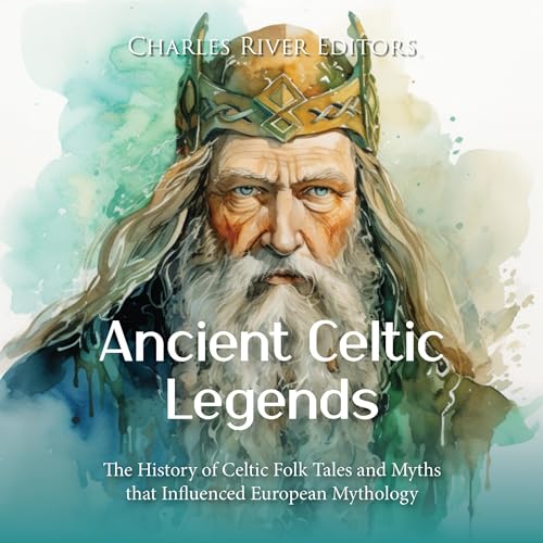 Ancient Celtic Legends By Charles River Editors