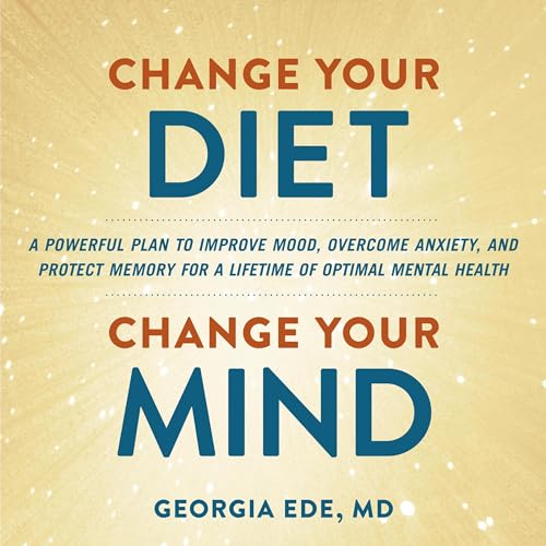 Change Your Diet, Change Your Mind By Dr. Georgia Ede MD