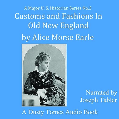 Customs and Fashions in Old New England By Alice Morse Earle