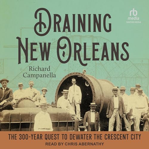 Draining New Orleans By Richard Campanella