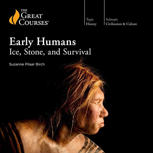 Early Humans: Ice, Stone, and Survival By Suzanne Pilaar Birch, The Great Courses