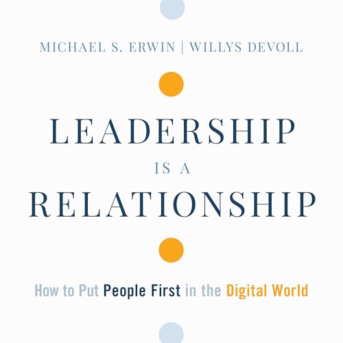 Leadership Is a Relationship By Michael S. Erwin, Willys DeVoll