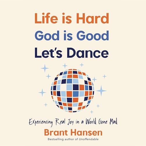 Life Is Hard. God Is Good. Let's Dance. By Brant Hansen