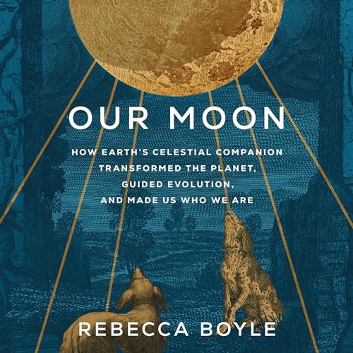 Our Moon By Rebecca Boyle