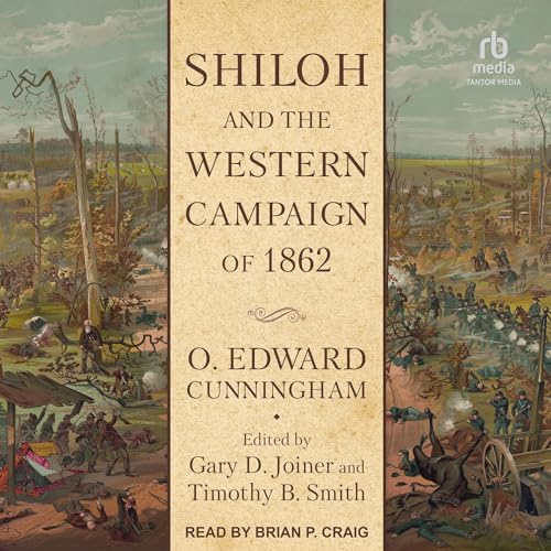 Shiloh and the Western Campaign of 1862 By O. Edward Cunningham