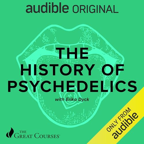 The History of Psychedelics By Erika Dyck, The Great Courses