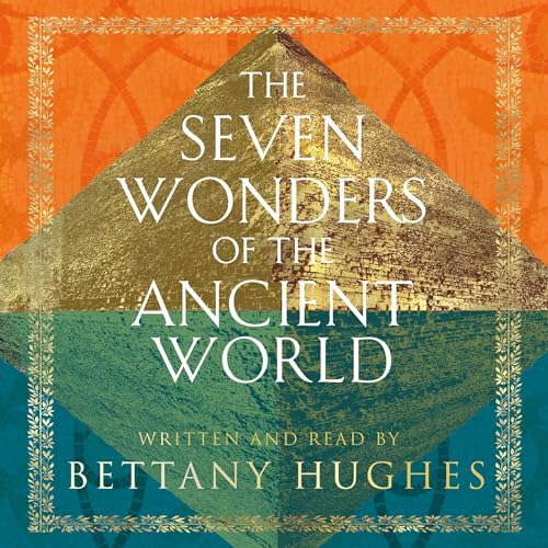 The Seven Wonders of the Ancient World By Bettany Hughes