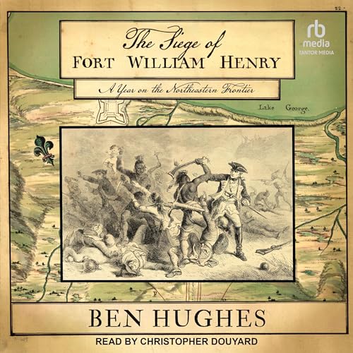 The Siege of Fort William Henry By Ben Hughes
