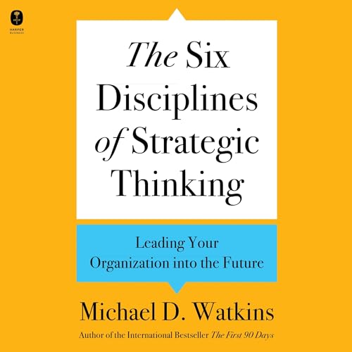 The Six Disciplines of Strategic Thinking By Michael D. Watkins