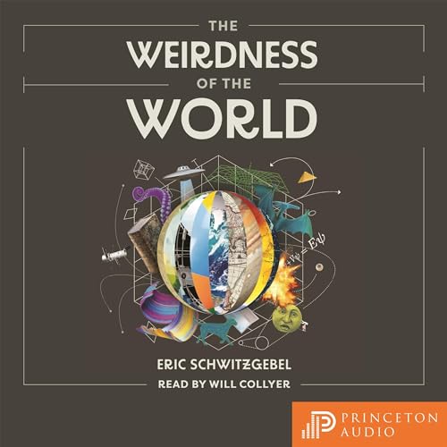 The Weirdness of the World By Eric Schwitzgebel