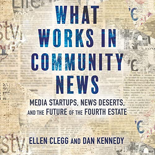 What Works in Community News By Ellen Clegg, Dan Kennedy