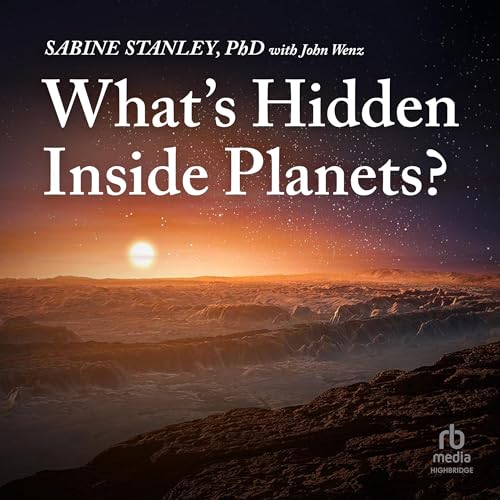 What's Hidden Inside Planets? By Sabine Stanley