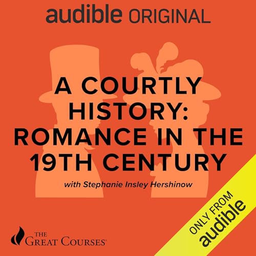 A Courtly History: Romance in the 19th Century By Stephanie Insley Hershinow, The Great Courses