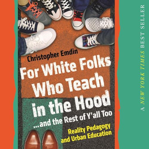 For White Folks Who Teach in the Hood... and the Rest of Y'all Too By Christopher Emdin