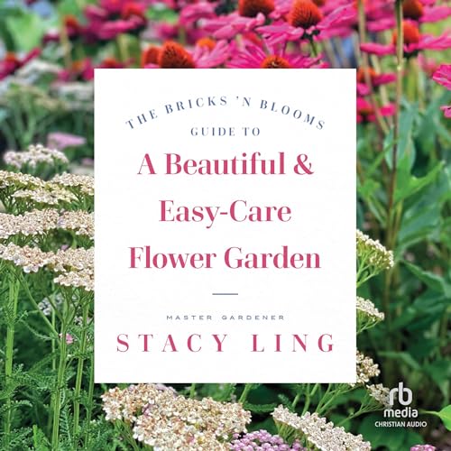 The Bricks 'n Blooms Guide to a Beautiful and Easy-Care Flower Garden By Stacy Ling