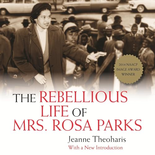 The Rebellious Life of Mrs. Rosa Parks By Jeanne Theoharis