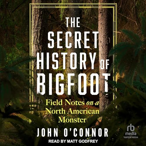 The Secret History of Bigfoot By John O'Connor