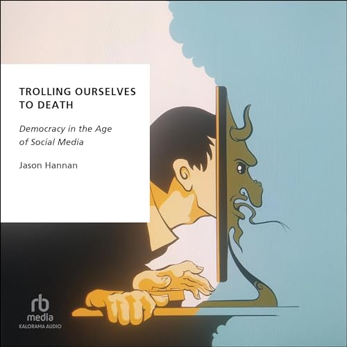 Trolling Ourselves to Death By Jason Hannan