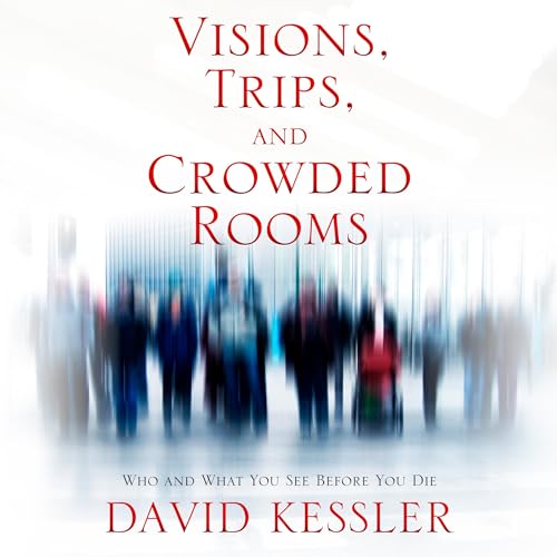 Visions, Trips, and Crowded Rooms By David Kessler