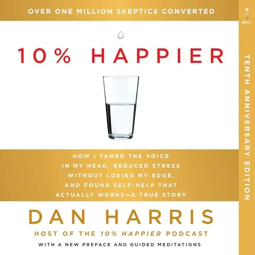 10% Happier (10th Anniversary) By Dan Harris