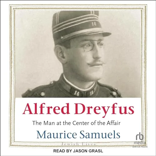 Alfred Dreyfus: The Man at the Center of the Affair By Maurice Samuels