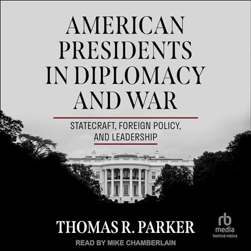 American Presidents in Diplomacy and War By Thomas R. Parker