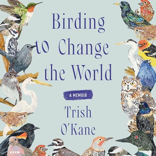 Birding to Change the World By Trish O'Kane