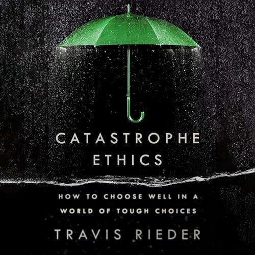 Catastrophe Ethics By Travis Rieder