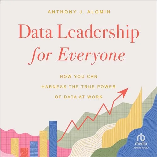 Data Leadership for Everyone By Anthony Algmin