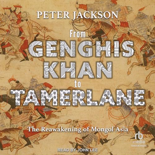 From Genghis Khan to Tamerlane By Peter Jackson