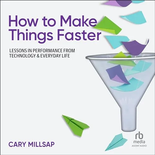 How to Make Things Faster By Cary Millsap