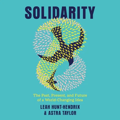 Solidarity By Leah Hunt-Hendrix, Astra Taylor