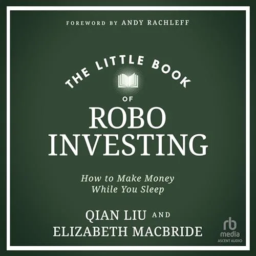 The Little Book of Robo Investing By Qian Liu, Elizabeth MacBride