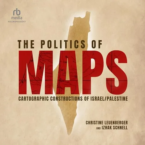 The Politics of Maps By Christine Leuenberger, Izhak Schnell