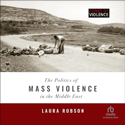 The Politics of Mass Violence in the Middle East By Laura Robson