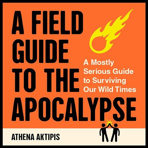 A Field Guide to the Apocalypse By Athena Aktipis