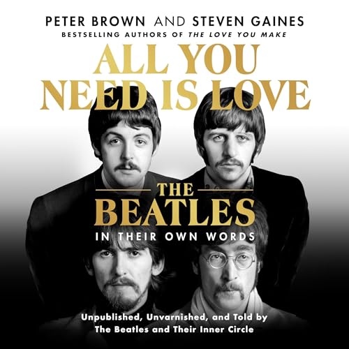 All You Need Is Love: The Beatles in Their Own Words By Peter Brown, Steven Gaines