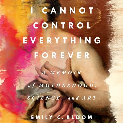 I Cannot Control Everything Forever By Emily C. Bloom