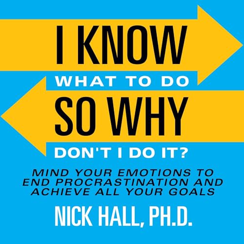 I Know What to Do So Why Don't I Do It? (Second Edition) By Nick Hall PhD