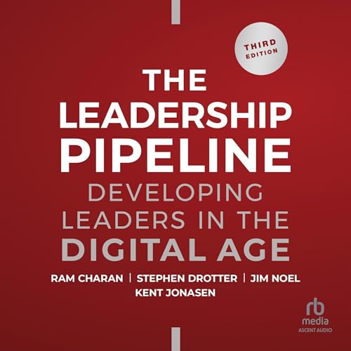 Leadership Pipeline (3rd Edition) By Ram Charan, Stephen Drotter, James Noel, Kent Jonasen