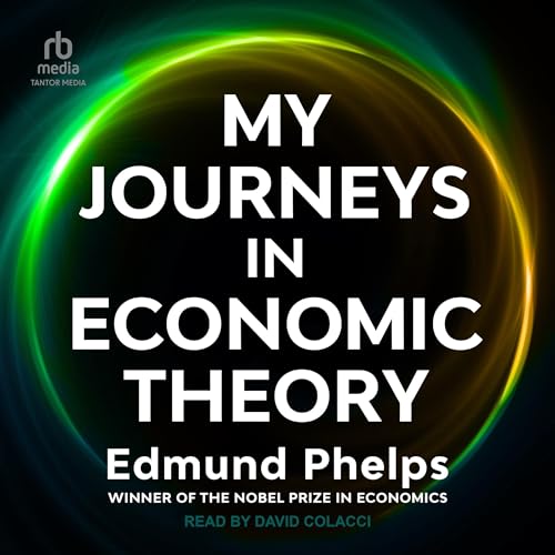 My Journeys in Economic Theory By Edmund Phelps