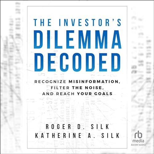 The Investor's Dilemma Decoded By Roger D. Silk, Katherine A. Silk