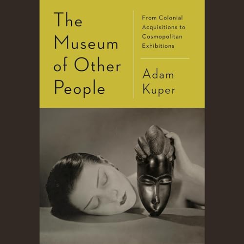 The Museum of Other People By Adam Kuper