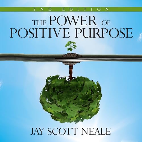 The Power of Positive Purpose By Jay Scott Neale